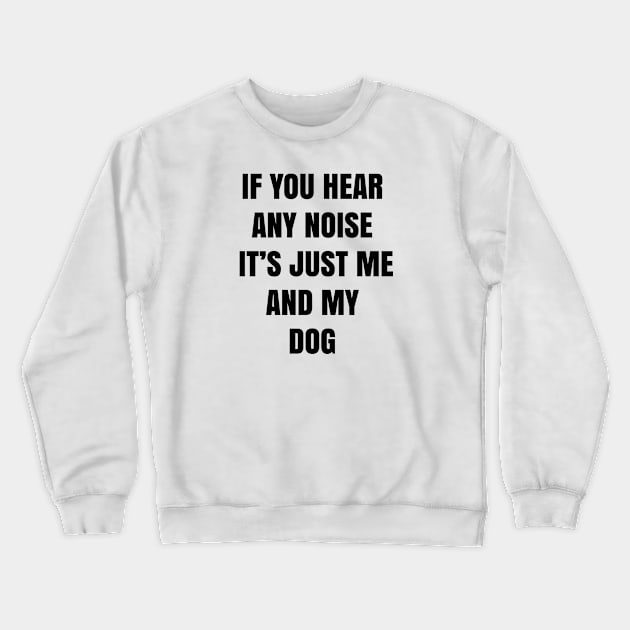 If you hear any noise it's just me and my dog - Funny Crewneck Sweatshirt by 1Y_Design